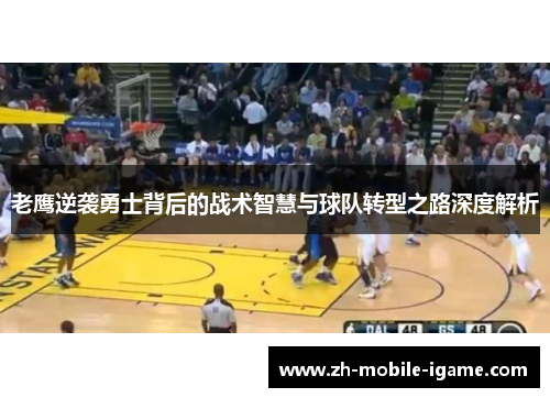老鹰逆袭勇士背后的战术智慧与球队转型之路深度解析