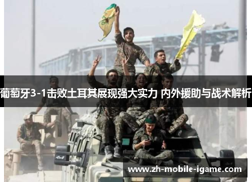 葡萄牙3-1击败土耳其展现强大实力 内外援助与战术解析 葡萄牙3-1击败土耳其展现强大实力 内外援助与战术解析