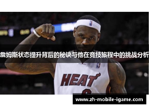 詹姆斯状态提升背后的秘诀与他在竞技旅程中的挑战分析 詹姆斯状态提升背后的秘诀与他在竞技旅程中的挑战分析