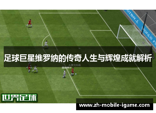 足球巨星维罗纳的传奇人生与辉煌成就解析