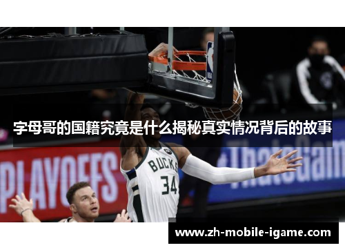 字母哥的国籍究竟是什么揭秘真实情况背后的故事 字母哥的国籍究竟是什么揭秘真实情况背后的故事