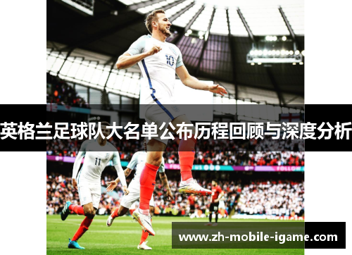 英格兰足球队大名单公布历程回顾与深度分析 英格兰足球队大名单公布历程回顾与深度分析