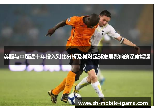 英超与中超近十年投入对比分析及其对足球发展影响的深度解读