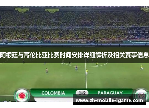 阿根廷与哥伦比亚比赛时间安排详细解析及相关赛事信息