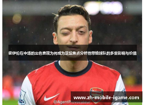 霍伊伦在中场的出色表现为何成为足坛焦点分析他带给球队的多重影响与价值