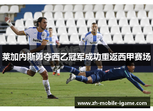 莱加内斯勇夺西乙冠军成功重返西甲赛场 莱加内斯勇夺西乙冠军成功重返西甲赛场