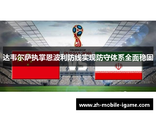 达韦尔萨执掌恩波利防线实现防守体系全面稳固 达韦尔萨执掌恩波利防线实现防守体系全面稳固